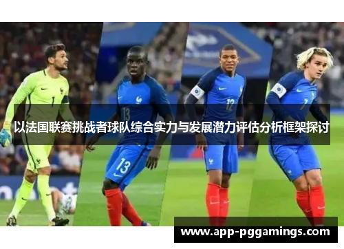 以法国联赛挑战者球队综合实力与发展潜力评估分析框架探讨